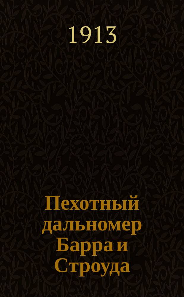Пехотный дальномер Барра и Строуда : Типы F. Т. 20 и F. Т. 17 : Наставление для пользования дальномерами : Брош. № 80, янв. 1913 г