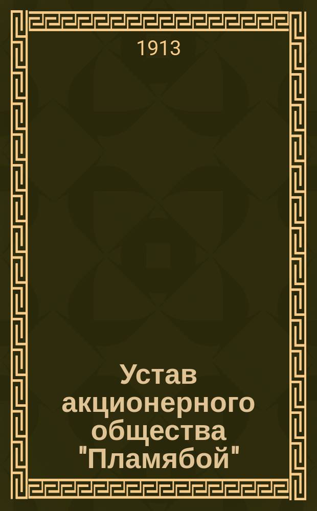 Устав акционерного общества "Пламябой" : Утв. 25 февр. 1913 г.