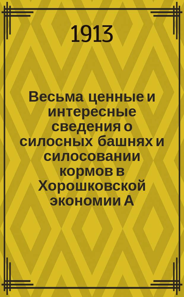 Весьма ценные и интересные сведения о силосных башнях и силосовании кормов в Хорошковской экономии А.А. Погорелко, Полт. губ., Кобелякского уезда, при с. Хорошки