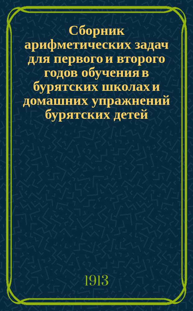 Сборник арифметических задач для первого и второго годов обучения в бурятских школах и домашних упражнений бурятских детей