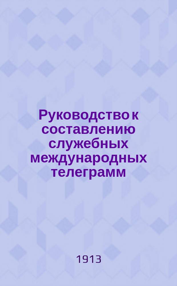 Руководство к составлению служебных международных телеграмм : С 2-мя табл. пословной платы