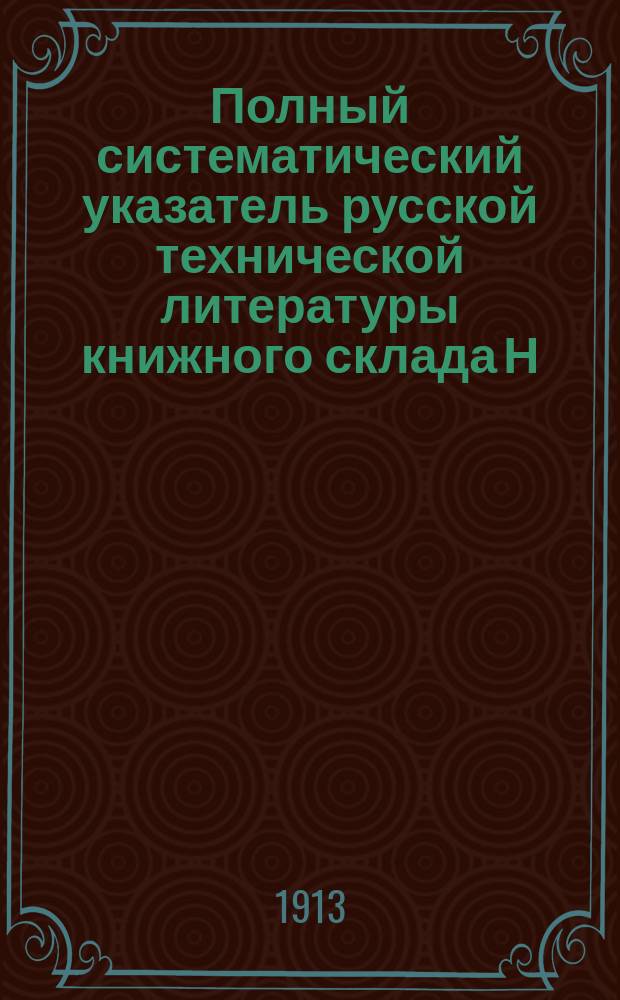 Полный систематический указатель русской технической литературы книжного склада Н.Н. Харитонова : Перечень книг, имеющихся не только на складе, но вообще в продаже