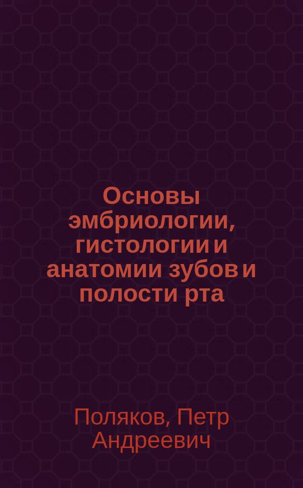 Основы эмбриологии, гистологии и анатомии зубов и полости рта : Для врачей, студентов и слушателей зубовр. школ