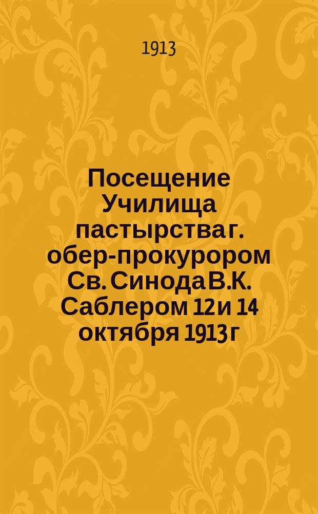 Посещение Училища пастырства г. обер-прокурором Св. Синода В.К. Саблером 12 и 14 октября 1913 г.