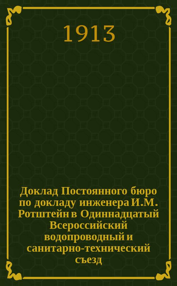 Доклад Постоянного бюро [по докладу инженера И.М. Ротштейн] в Одиннадцатый Всероссийский водопроводный и санитарно-технический съезд