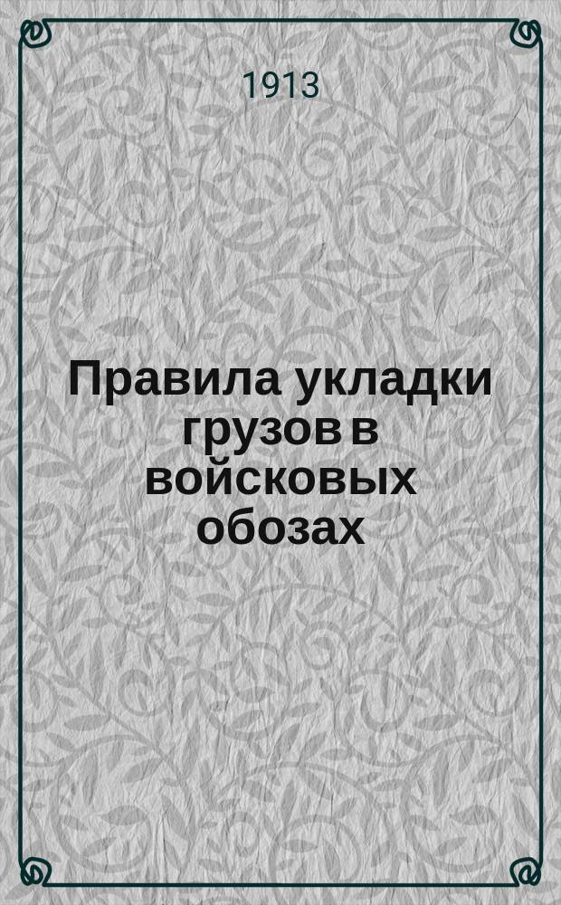 Правила укладки грузов в войсковых обозах : Утв. 7 янв. 1913 г.