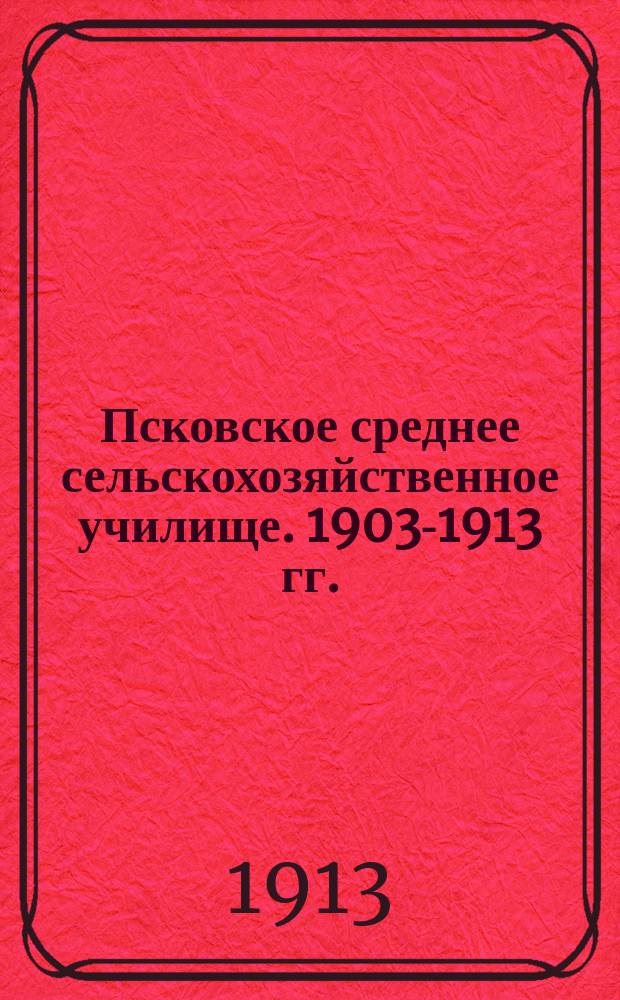 Псковское среднее сельскохозяйственное училище. 1903-1913 гг. : Организация и деятельность