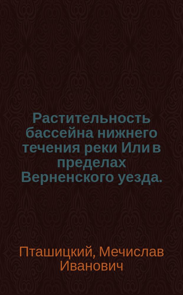 Растительность бассейна нижнего течения реки Или в пределах Верненского уезда. (Семиреченской области)