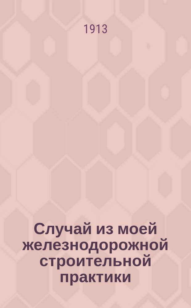 Случай из моей железнодорожной строительной практики : (Постройка Байкальской ветви с врем. мостом через Иркут и замена его постоян. мостом)