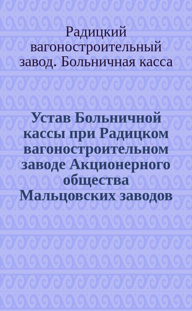 Устав Больничной кассы при Радицком вагоностроительном заводе Акционерного общества Мальцовских заводов