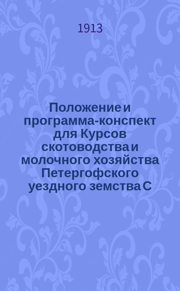 Положение и программа-конспект для Курсов скотоводства и молочного хозяйства Петергофского уездного земства С.-Петербургской губ.