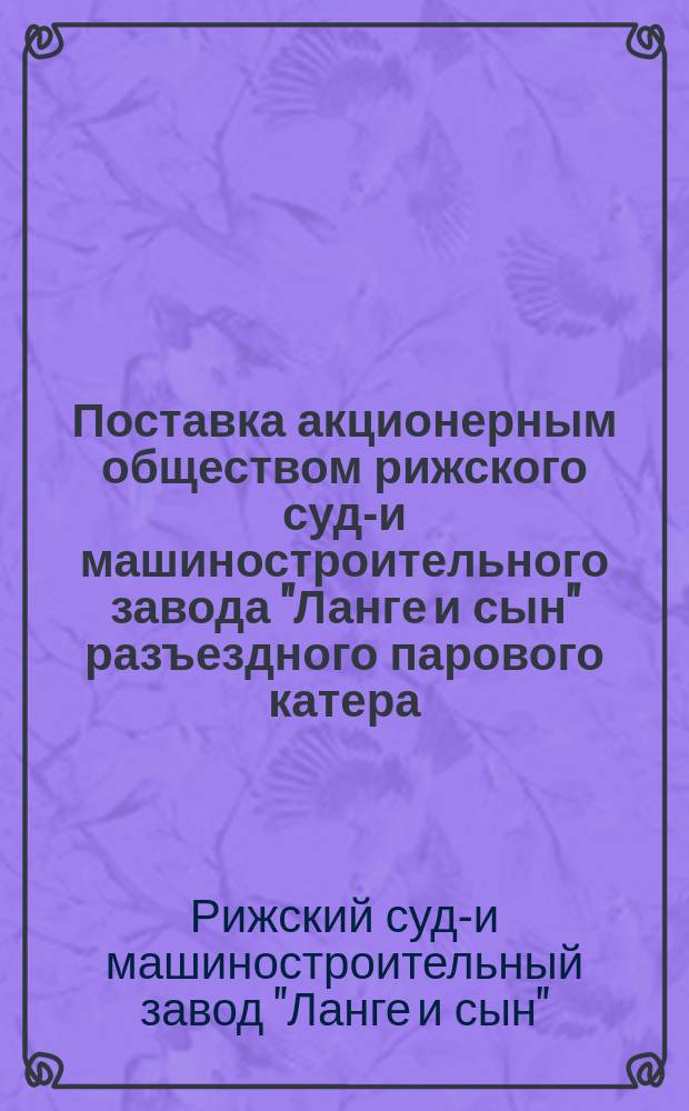 Поставка акционерным обществом рижского судо- и машиностроительного завода "Ланге и сын" разъездного парового катера : Условия договора и спецификация