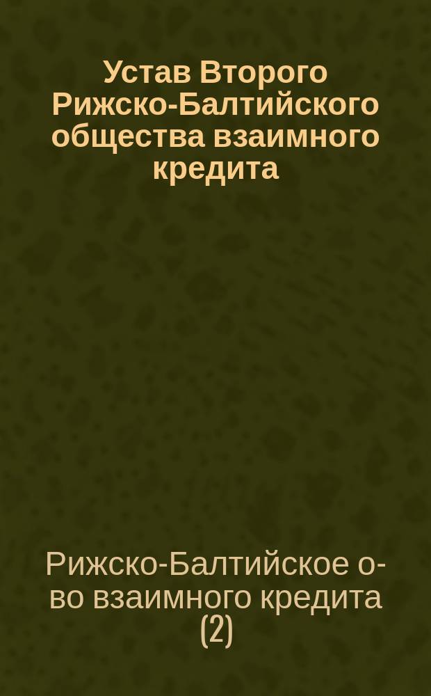Устав Второго Рижско-Балтийского общества взаимного кредита : Утв. 10 февр. 1912 г.