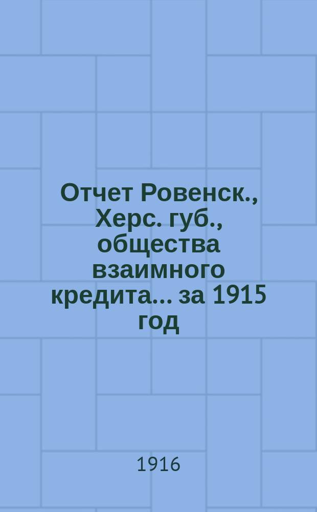 Отчет Ровенск., Херс. губ., общества взаимного кредита... ... за 1915 год