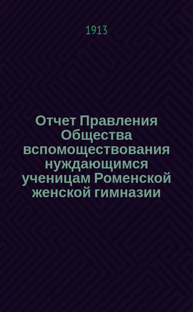 Отчет Правления Общества вспомоществования нуждающимся ученицам Роменской женской гимназии...