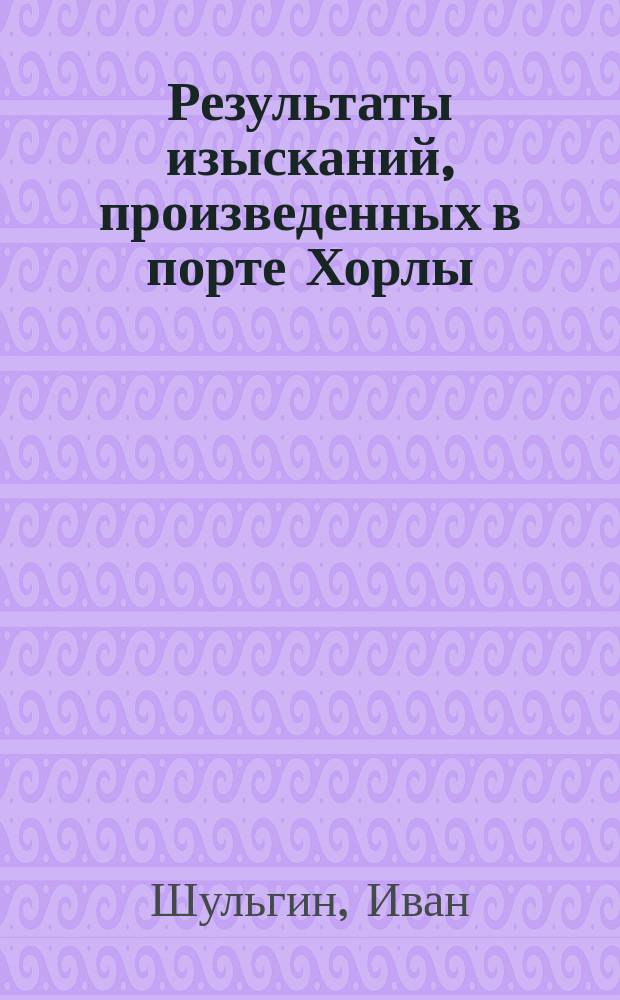 Результаты изысканий, произведенных в порте Хорлы