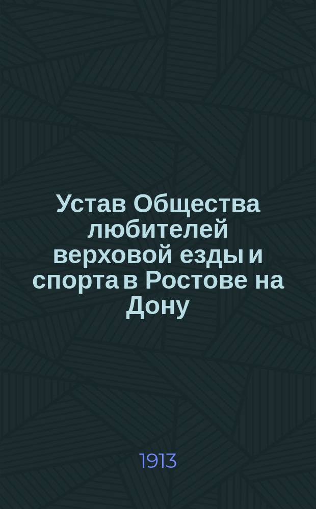 Устав Общества любителей верховой езды и спорта в Ростове на Дону : Утв. 3 апр. 1913 г.