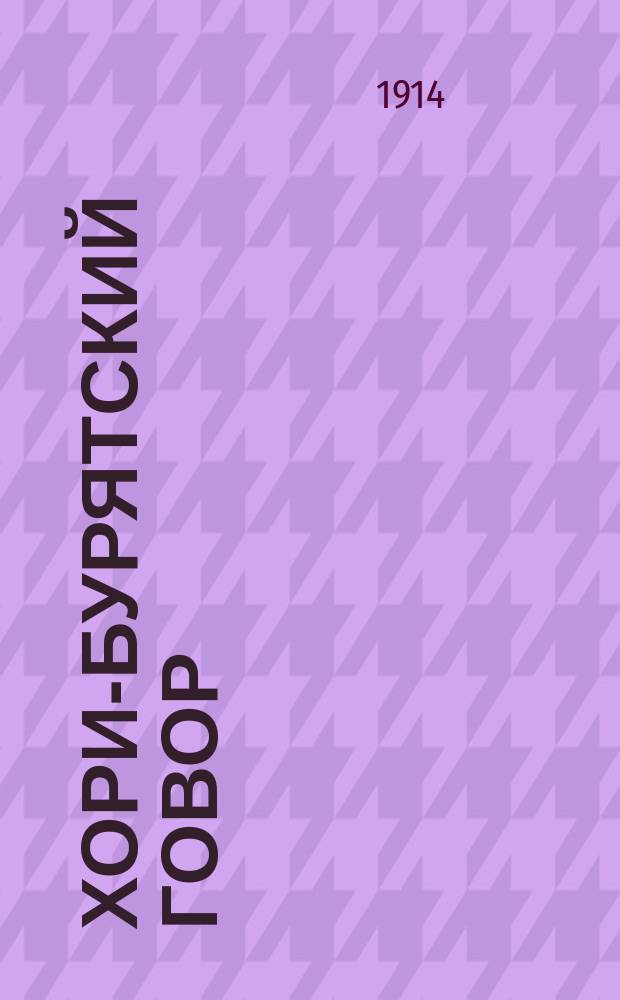 Хори-бурятский говор : (Опыт исслед., тексты, пер. и примеч.). Вып. 1-3 [Дис.]. Положения : Положения...