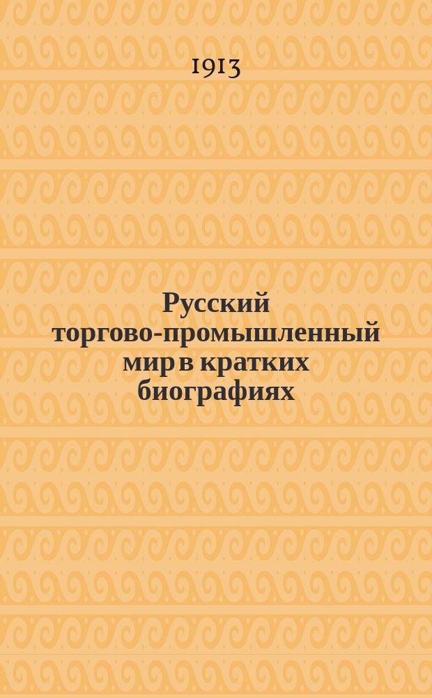 Русский торгово-промышленный мир [в кратких биографиях] : Вып. 1-. Вып. 1