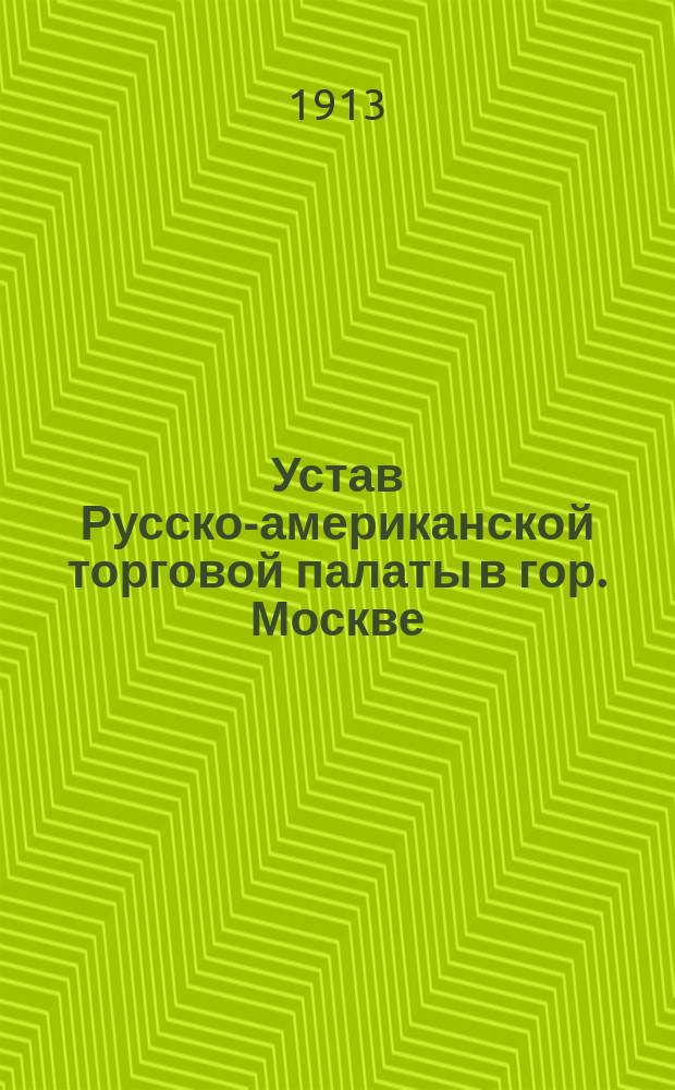Устав Русско-американской торговой палаты в гор. Москве : Утв. 24/5 1913 г.