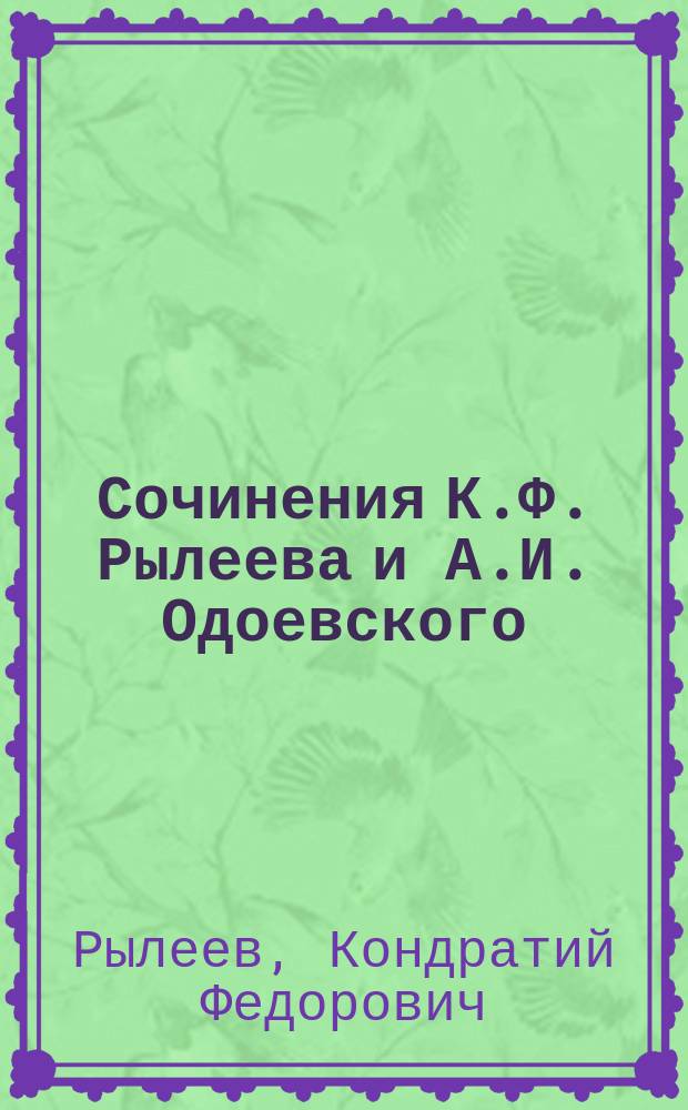 Сочинения К.Ф. Рылеева и А.И. Одоевского : С прил. очерка Т.В. Поссе: "Жизнь и творчество Рылеева и Одоевского в связи с общественными и литературными течениями начала XIX века"