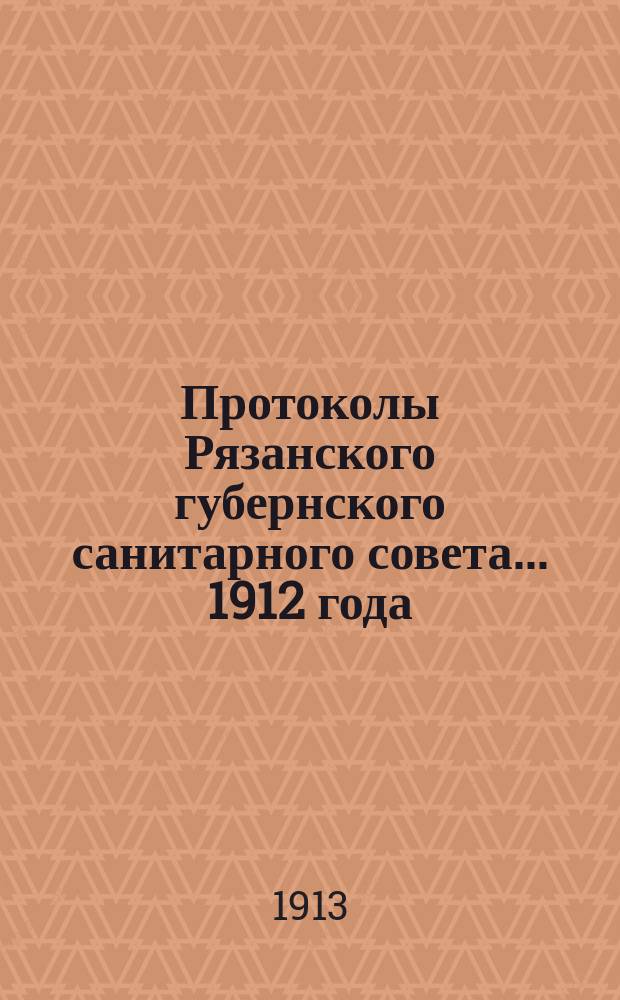 Протоколы Рязанского губернского санитарного совета... 1912 года