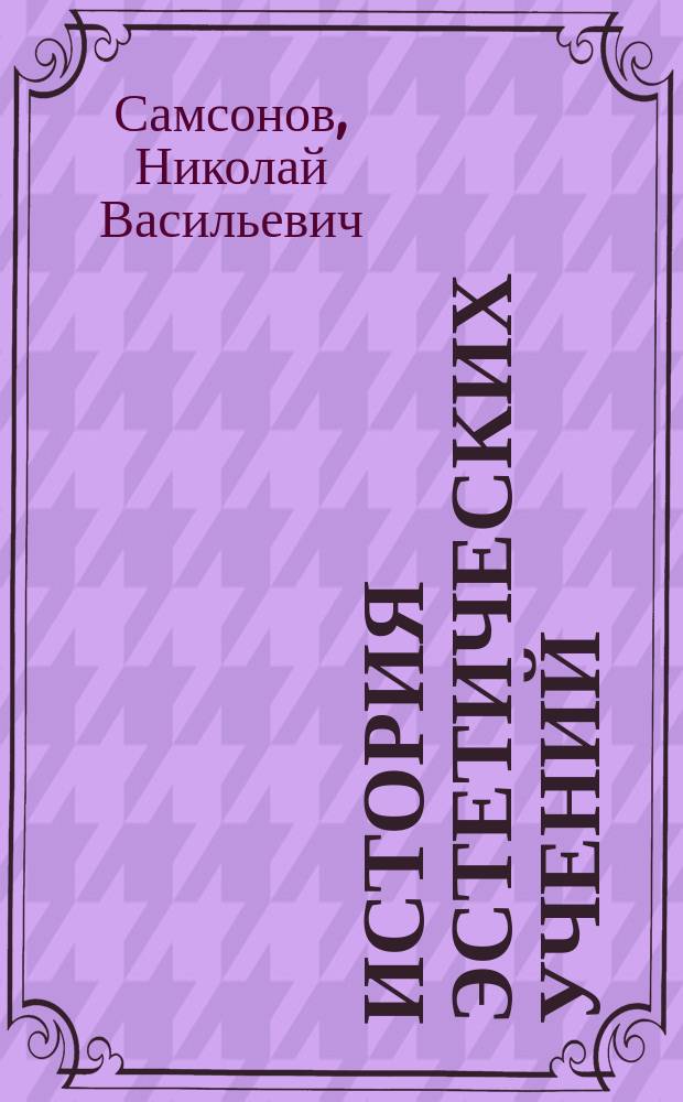 История эстетических учений : Курс, чит. на Высш. жен. курсах в 1912/13 учеб. г. Ч. 1-3