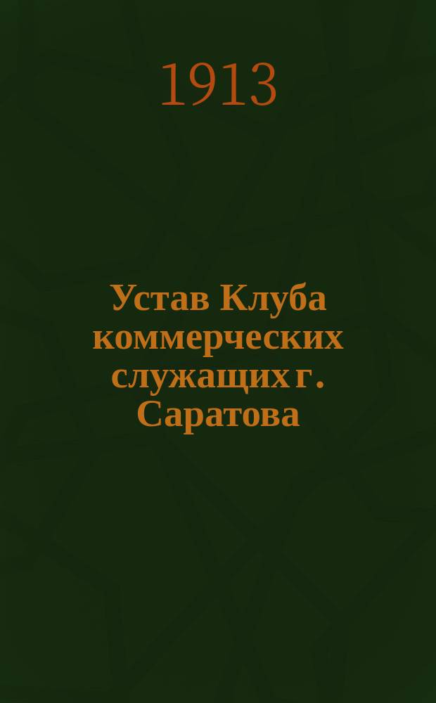 Устав Клуба коммерческих служащих г. Саратова : Утв. 23 янв. 1913 г.