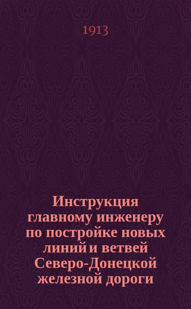 Инструкция главному инженеру по постройке новых линий и ветвей Северо-Донецкой железной дороги