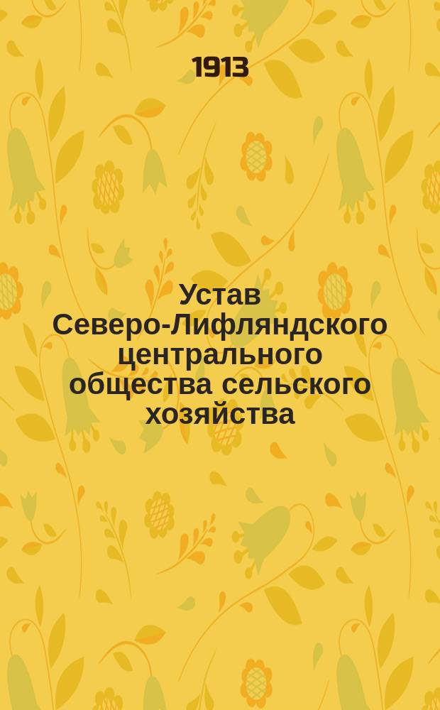 Устав Северо-Лифляндского центрального общества сельского хозяйства : Утв. 2 мая 1913 г.
