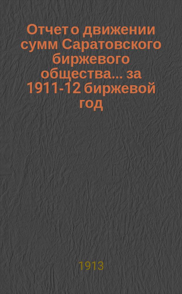 Отчет о движении сумм Саратовского биржевого общества... за 1911-12 биржевой год