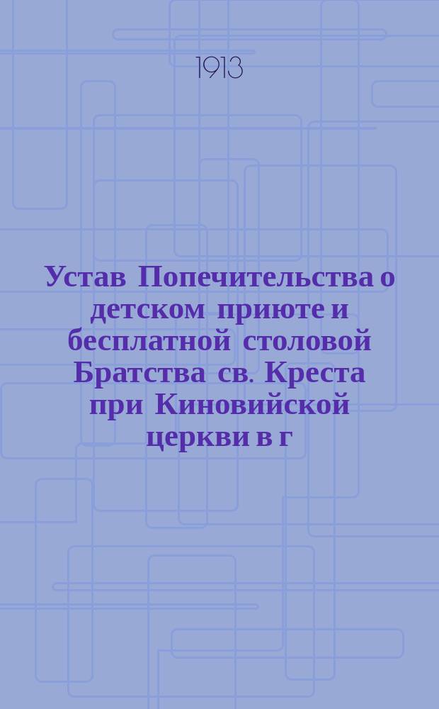 Устав Попечительства о детском приюте и бесплатной столовой Братства св. Креста при Киновийской церкви в г. Саратове : Утв. 9 марта 1913 г.