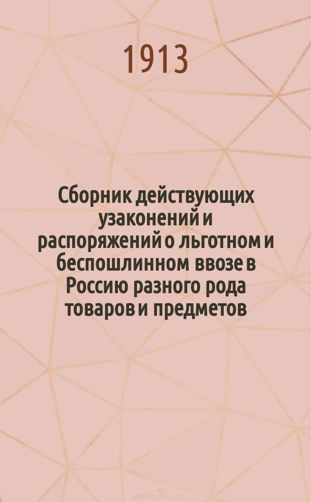 Сборник действующих узаконений и распоряжений о льготном и беспошлинном ввозе в Россию разного рода товаров и предметов, а также о пропуске пассажиров и их вещей