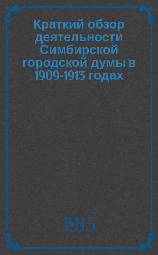 Краткий обзор деятельности Симбирской городской думы в 1909-1913 годах : (11 четырехлетие) : Докл. управы