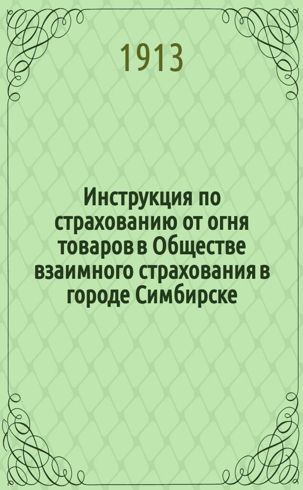 Инструкция по страхованию от огня товаров в Обществе взаимного страхования в городе Симбирске, составленная на основании 46 § Устава Общества