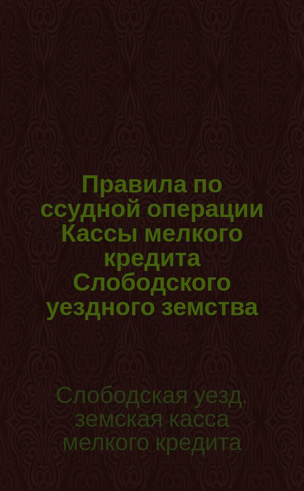 Правила по ссудной операции Кассы мелкого кредита Слободского уездного земства