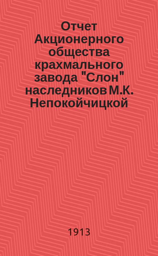 Отчет Акционерного общества крахмального завода "Слон" наследников М.К. Непокойчицкой...
