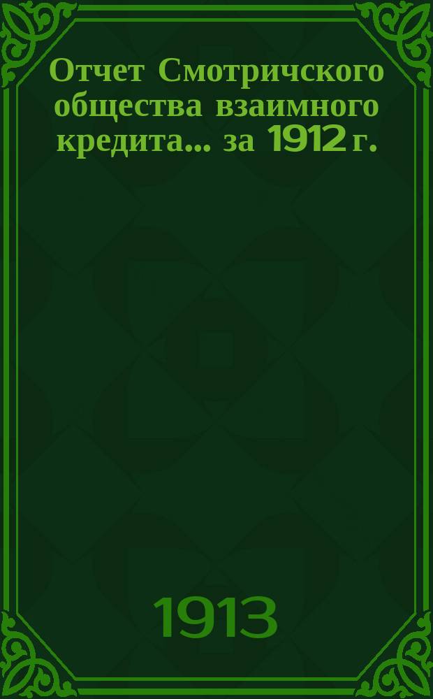 Отчет Смотричского общества взаимного кредита... ... за 1912 г.