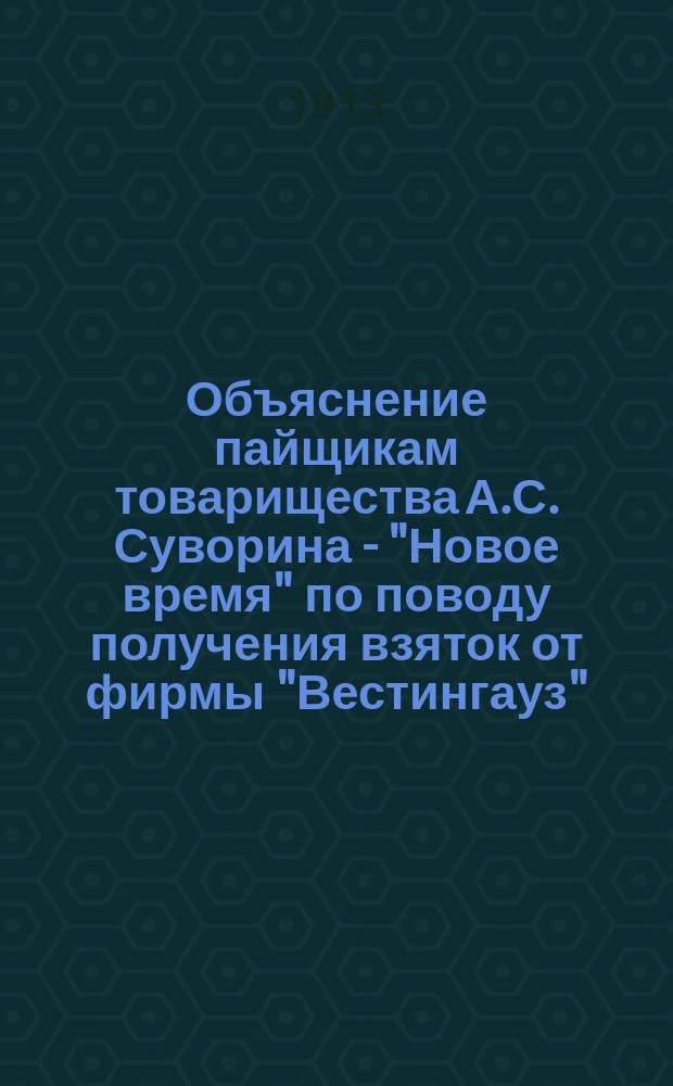 Объяснение пайщикам товарищества А.С. Суворина - "Новое время" [по поводу получения взяток от фирмы "Вестингауз"]