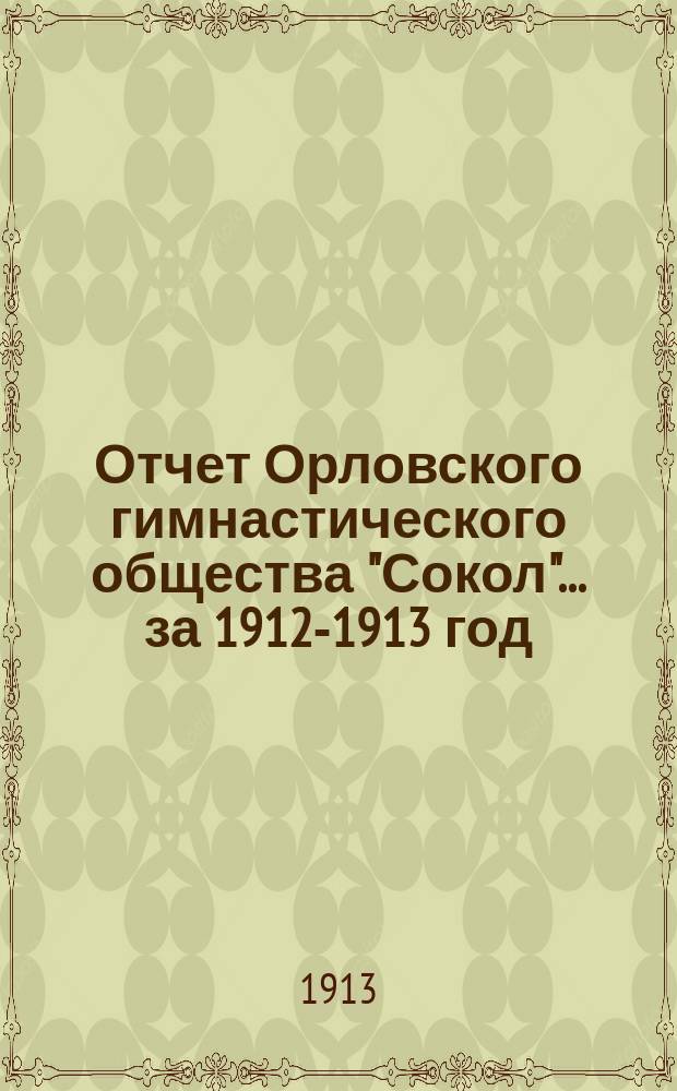 Отчет Орловского гимнастического общества "Сокол"... ... за 1912-1913 год