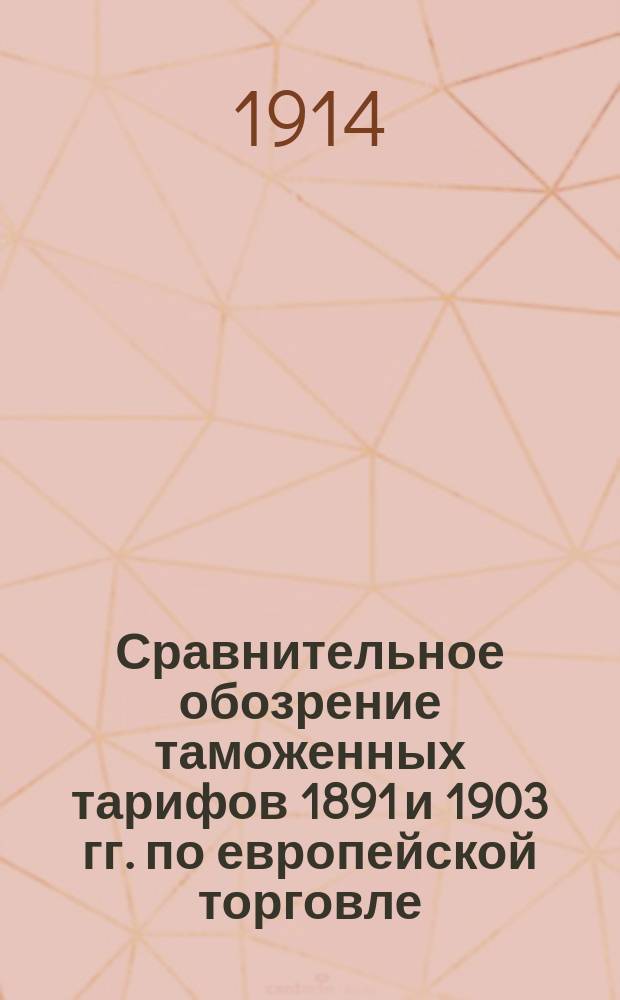 Сравнительное обозрение таможенных тарифов 1891 и 1903 гг. по европейской торговле : (С изм. и доп. по 1 янв. 1914 г.). [Ч. 1]. Приложение... : Приложение...
