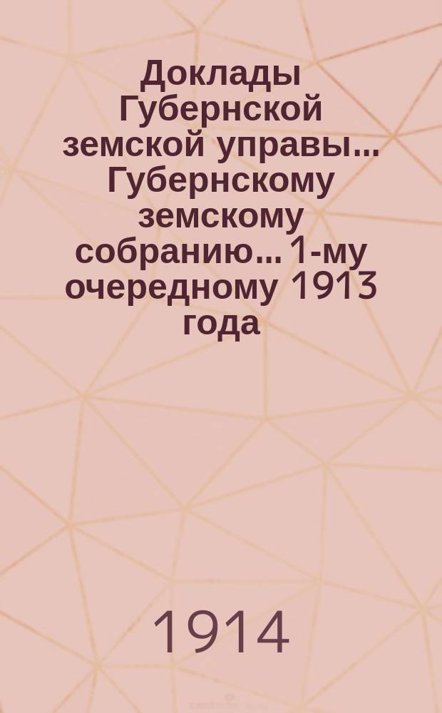 Доклады Губернской земской управы... Губернскому земскому собранию... 1-му очередному 1913 года : По Дорожно-техническому отделу [и постановления Собрания]