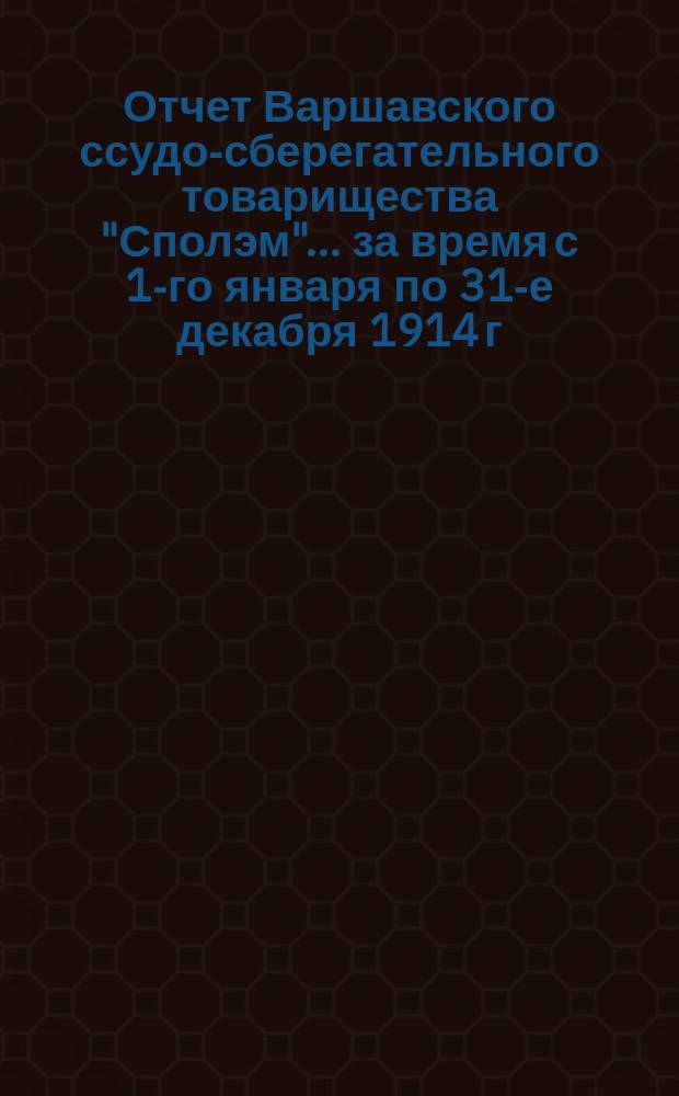 Отчет Варшавского ссудо-сберегательного товарищества "Сполэм"... за время с 1-го января по 31-е декабря 1914 г. 6