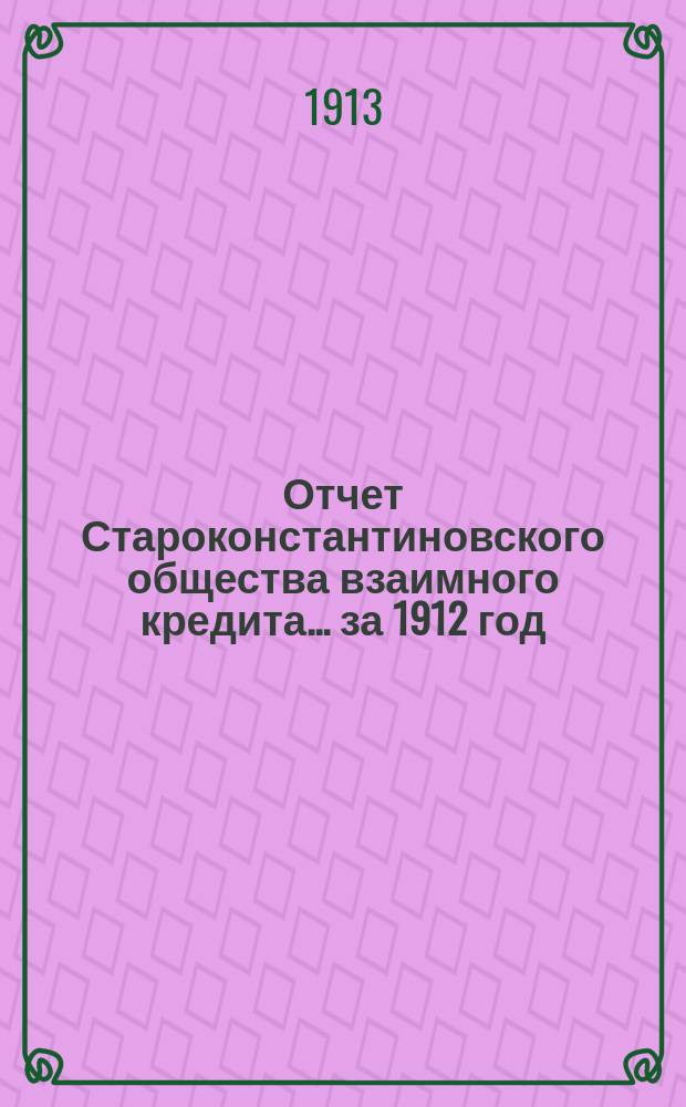 Отчет Староконстантиновского общества взаимного кредита... ... за 1912 год