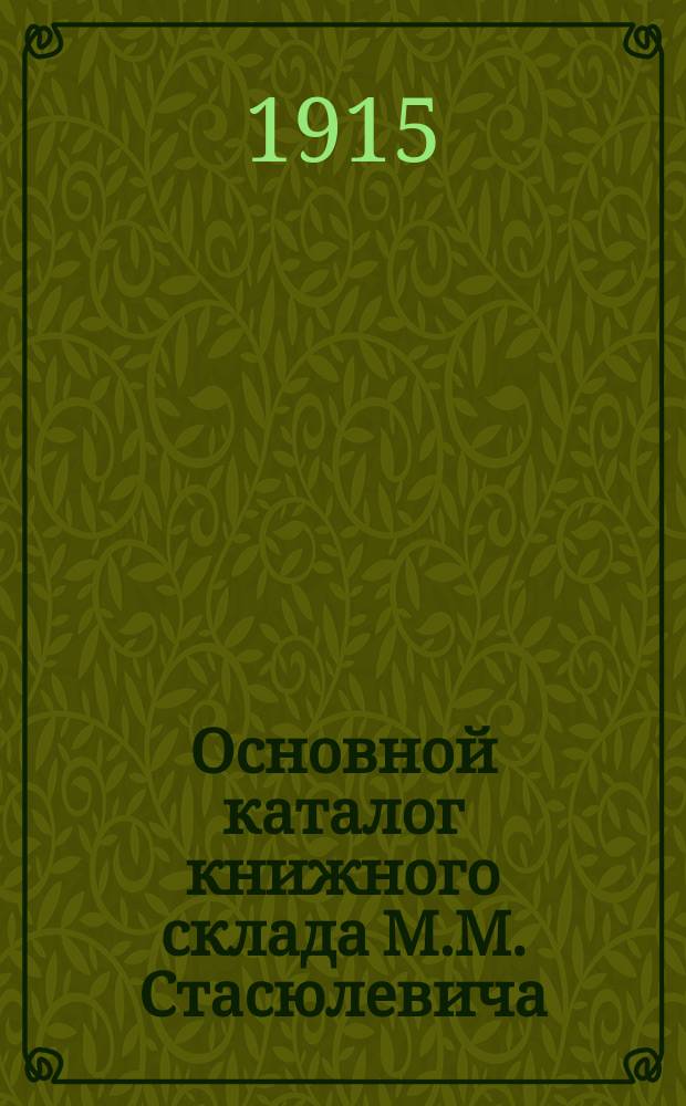 Основной каталог книжного склада М.М. Стасюлевича : С.-Петербург для публики... ... 1 июня 1915 года