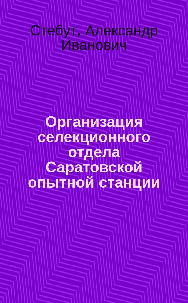 Организация селекционного отдела Саратовской опытной станции