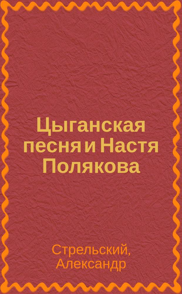 Цыганская песня и Настя Полякова : Очерк Александра Стрельского