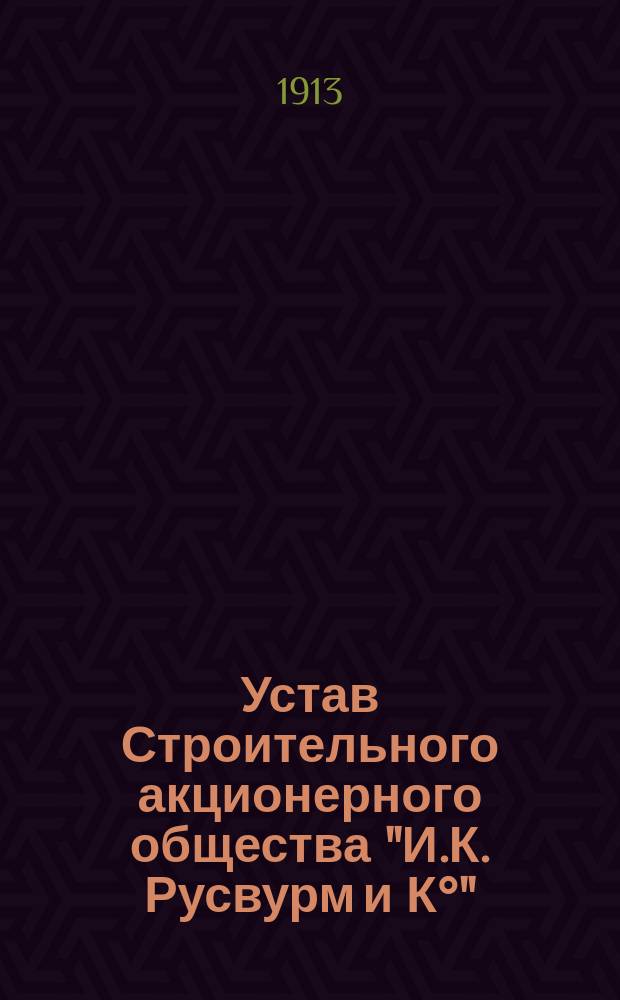 Устав Строительного акционерного общества "И.К. Русвурм и К°" : Утв. 12 июля 1912 г.