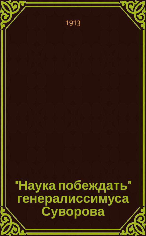 "Наука побеждать" генералиссимуса Суворова : (По материалу еще не бывшему в печати) : С рис. и черт. Суворова