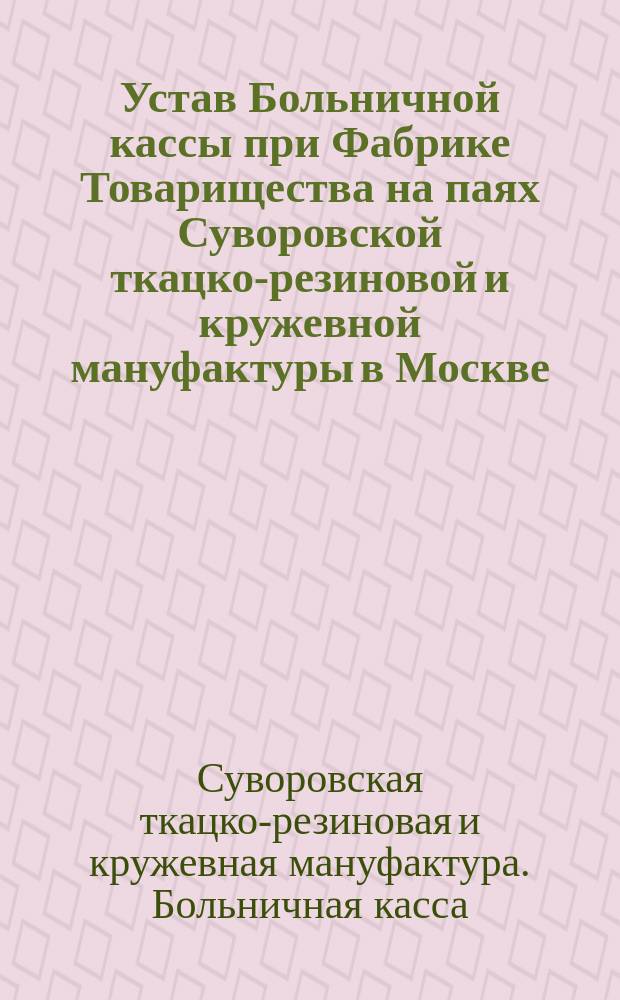Устав Больничной кассы при Фабрике Товарищества на паях Суворовской ткацко-резиновой и кружевной мануфактуры в Москве